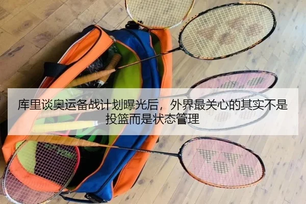 库里谈奥运备战计划曝光后，外界最关心的其实不是投篮而是状态管理